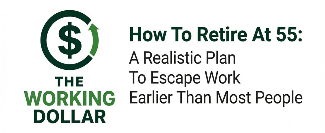 How To Retire At 55: A Realistic Plan To Escape Work Earlier Than Most People